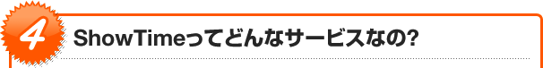 ShowTime�äƤɤ�ʥ����ӥ��ʤ�?