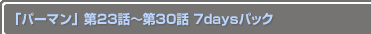�֥ѡ��ޥ����23�á���30�� 7days�ѥå�