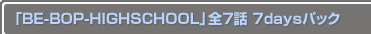 ��BE-BOP-HIGHSCHOOL����7�� 7days�ѥå�