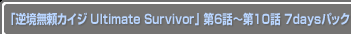 ֵն̵ꥫ Ultimate Survivor6Ï10 7daysѥå