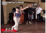DANCE BATTLE TV PROUD シーズン3 ＃7 女子力 vs. サンバルカン（クルーバトルから） 女子力 vs. 日本の上の方